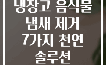 냉장고 음식물 냄새 제거 7가지 천연 솔루션