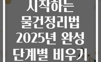 미니멀라이프 시작하는 물건정리법 2025년 완성 단계별 비우기 전략