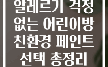 알레르기 걱정 없는 어린이방 친환경 페인트 선택 총정리