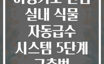 여행가도 안심 실내 식물 자동급수 시스템 5단계 구축법