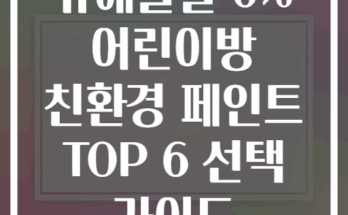 유해물질 0% 어린이방 친환경 페인트 TOP 6 선택 가이드